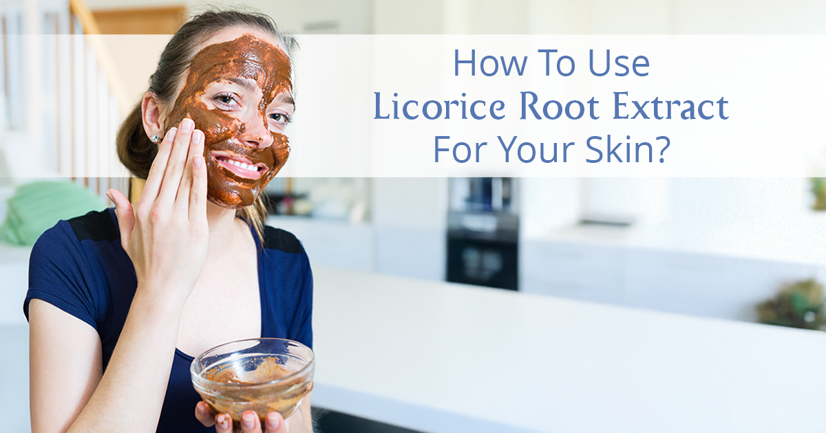 How To Use Licorice Root Extract For Your Skin